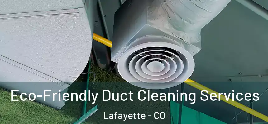  Eco-Friendly Duct Cleaning Services Lafayette - CO