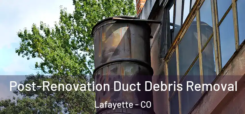 Post-Renovation Duct Debris Removal Lafayette - CO